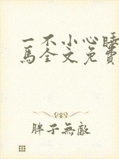 一不小心睡了竹马全文免费阅读