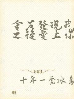 舍友发现我是双之后爱上你的字