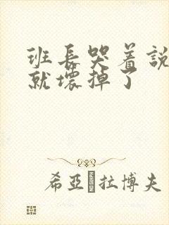 班长哭着说再c就坏掉了