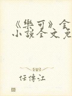 《乐可》金银花小说全文免费阅读