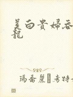 美白贵妇吞吃巨龙