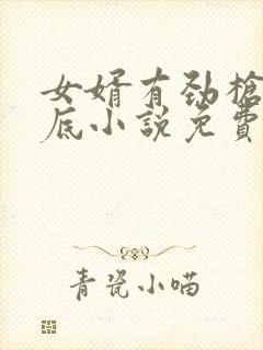 女婿有劲枪枪到底小说免费阅读