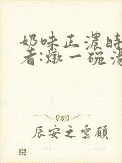奶味正浓时 作者:炖一碗汤