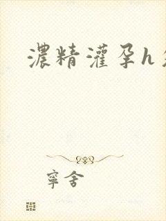 浓精灌孕h攵女