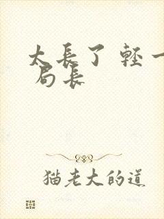 太长了 轻一点 局长