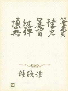 顶级暴徒笔趣阁无弹窗免费阅读