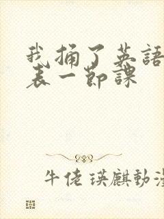 我捅了英语课代表一节课
