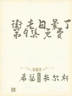 卫老日晕了淑蓉第9集免费