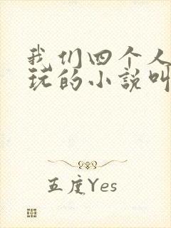我们四个人换着玩的小说叫什么