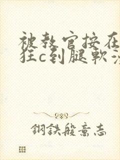 被教官按在寝室狂c到腿软漫画