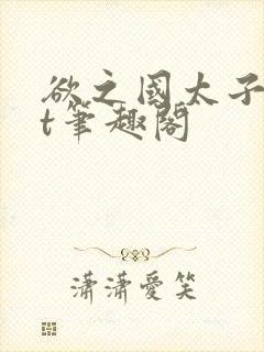 欲之国太子txt笔趣阁