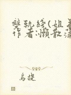 双轨线(姐弟)作者:懒散蒲公英