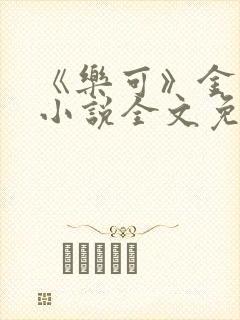 《乐可》金银花小说全文免费阅读
