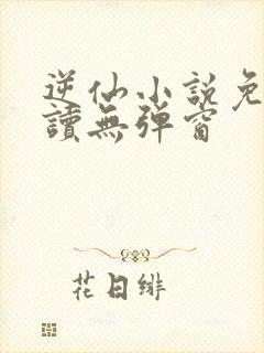 逆仙小说免费阅读无弹窗