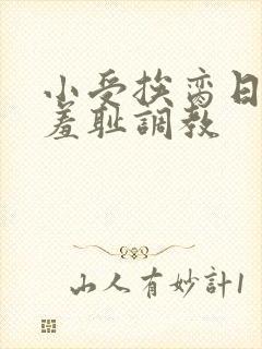 小受挨脔日常h羞耻调教