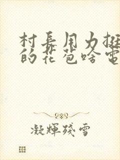 村长用力挺进她的花苞啥电视封面