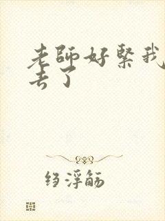 老师好紧我要进去了