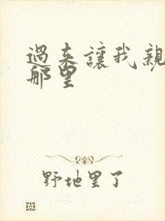 过来让我亲亲你那里