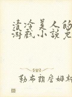 清冷美人的神奇游戏小说免费阅读