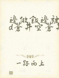 边做饭边被躁bd苍井空苍井空