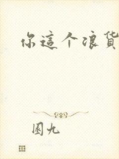 你这个浪货