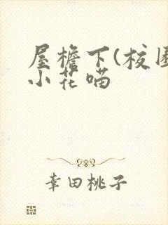 屋檐下(校园)小花喵