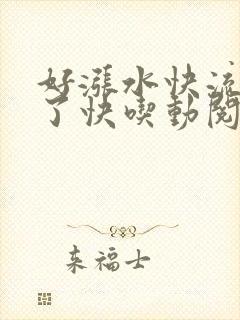 好涨水快流出来了快吃动阅读封面