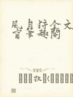 风月狩全文无弹窗笔趣阁