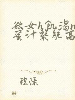 欲女h饥渴np蜜汁系统高hnp