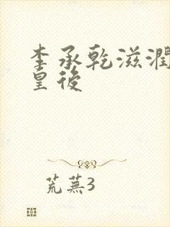 李承乾滋润长孙皇后