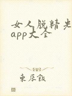 女人脱精光直播app大全