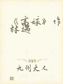 《高嫁》作者:林遇