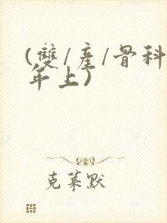 (双/产/骨科年上)