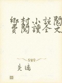乡村小说阅读免费阅读全文