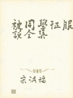 被同学征服的小说全集封面