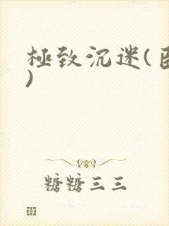极致沉迷(臣年)