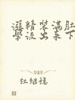 涨精装满肚子上学流出来下载
