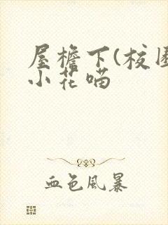 屋檐下(校园)小花喵