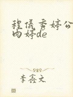 程仪秀婷公欲息肉婷de