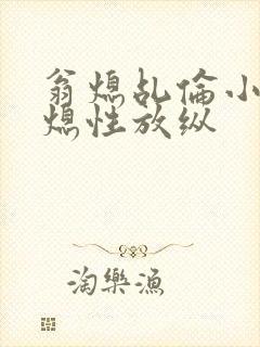 翁熄乩伦小说翁熄性放纵