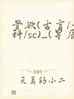 骨欲(古言/骨科/sc)_(星辰鲸落)亡国后