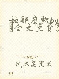 她那么软by今婳全文免费阅读