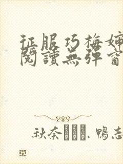 征服巧梅婶全文阅读无弹窗笔趣阁