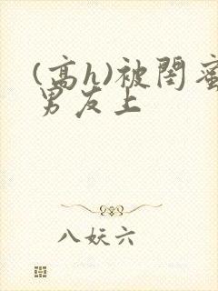 (高h)被闺蜜男友上