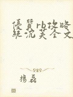 优质rb攻略系统沉芙全文免费阅读在