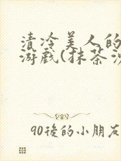 清冷美人的神奇游戏(抹茶沙冰)海棠