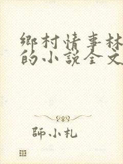 乡村情事林大牛的小说全文免费阅读无弹窗的