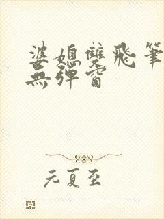 婆媳双飞笔趣阁无弹窗
