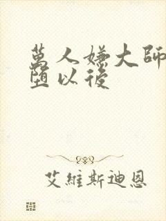 万人嫌大师兄雌堕以后