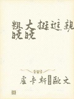粗大挺进亲女H晓晓
